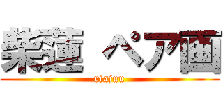 柴蓮 ペア画 (riajuu)