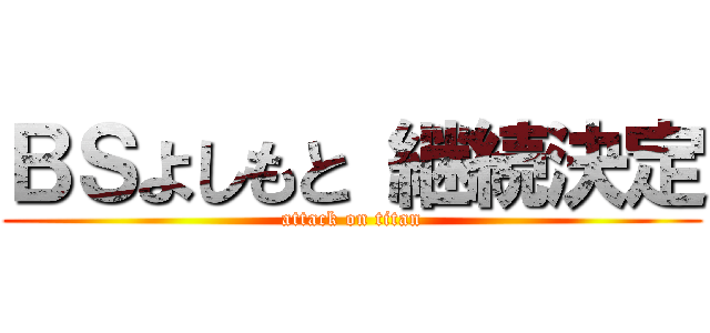 ＢＳよしもと 継続決定 (attack on titan)