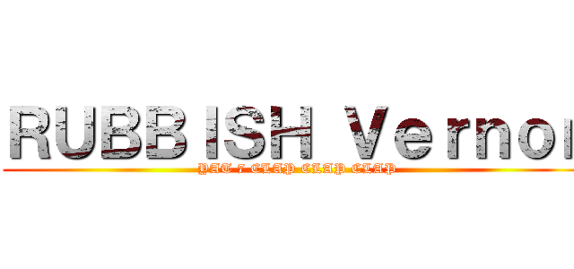 ＲＵＢＢＩＳＨ Ｖｅｒｎｏｎ (YAT 7 CLAP CLAP CLAP)