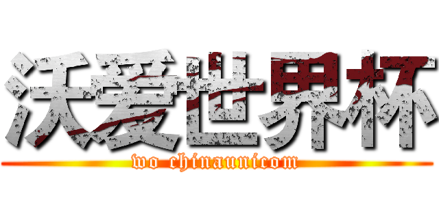 沃爱世界杯 (wo chinaunicom)