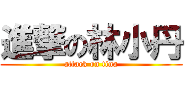 進撃の林小丹 (attack on tina)