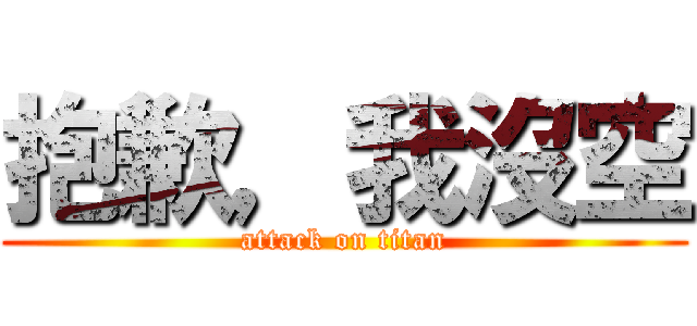 抱歉，我沒空 (attack on titan)