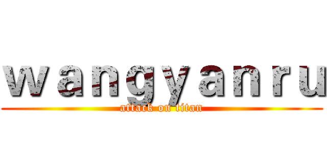 ｗａｎｇｙａｎｒｕ (attack on titan)
