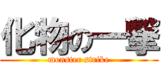 化物の一撃 (monster strike)