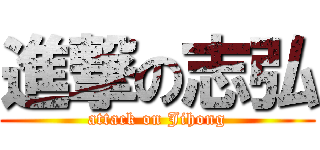進撃の志弘 (attack on Jihong)