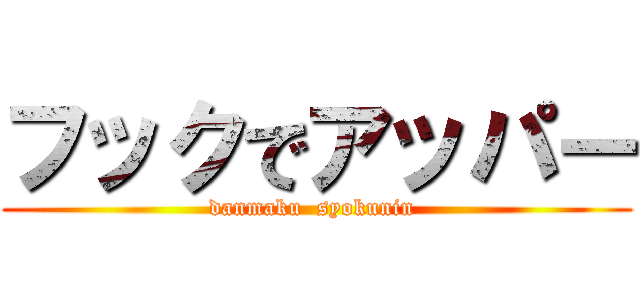 フックでアッパー (danmaku  syokunin )