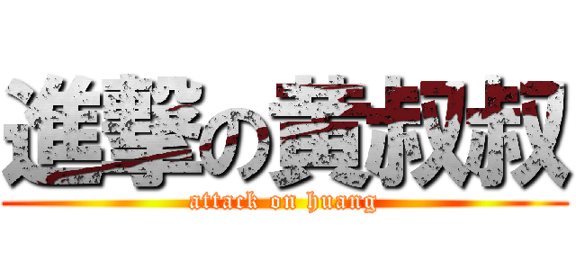 進撃の黄叔叔 (attack on huang)
