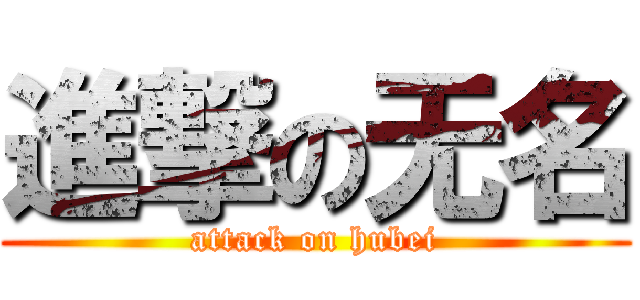 進撃の无名 (attack on hubei)