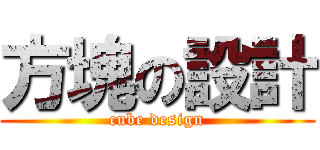 方塊の設計 (cube design)