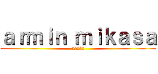 ａｒｍｉｎ ｍｉｋａｓａ (armin)