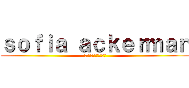 ｓｏｆｉａ ａｃｋｅｒｍａｎ (ソフィア・アッカーマン)