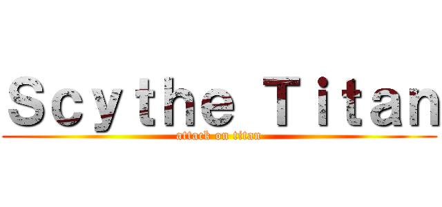 Ｓｃｙｔｈｅ Ｔｉｔａｎ (attack on titan)