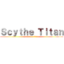 Ｓｃｙｔｈｅ Ｔｉｔａｎ (attack on titan)