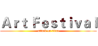 Ａｒｔ Ｆｅｓｔｉｖａｌ (attack on titan)