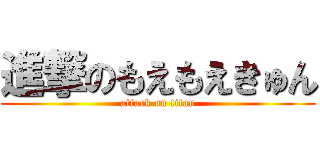 進撃のもえもえきゅん (attack on titan)