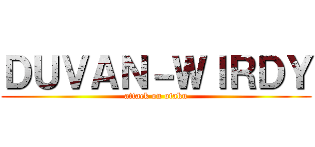 ＤＵＶＡＮ－ＷＩＲＤＹ (attack on otaku)