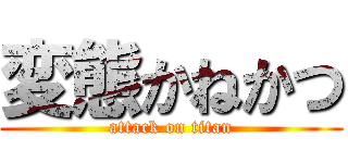 変態かねかつ (attack on titan)