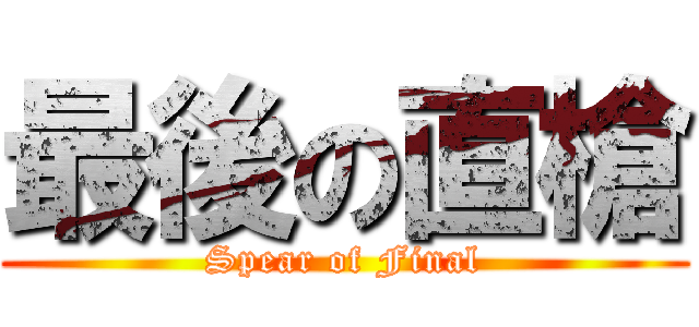 最後の直槍 (Spear of Final)