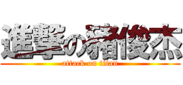 進撃の豬俊杰 (attack on titan)