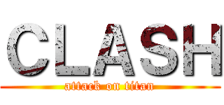 ＣＬＡＳＨ (attack on titan)