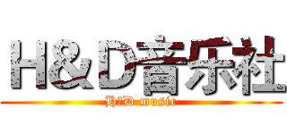 Ｈ＆Ｄ音乐社 (H＆D music)