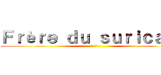 Ｆｒèｒｅ ｄｕ ｓｕｒｉｃａｔｅ (^.^)