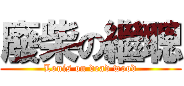 廢柴の繼聰 (Louis on dead wood)