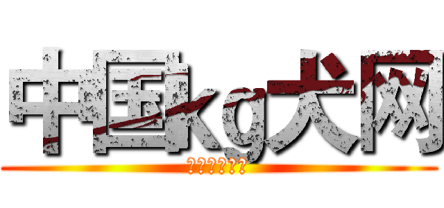 中国㎏犬网 (中国最大犬网)