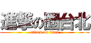 進撃の圈台北 (attack on titan)