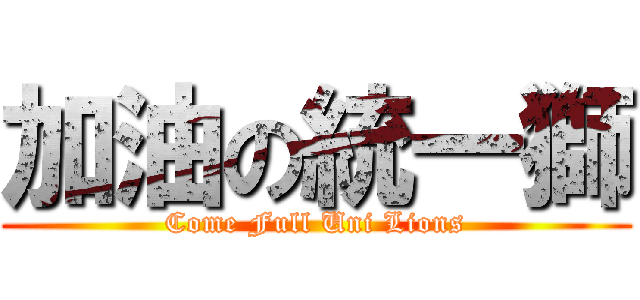 加油の統一獅 (Come Full Uni Lions)