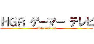 ＨＧＲ ゲーマー テレビ (HGR gamer TV)