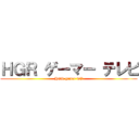 ＨＧＲ ゲーマー テレビ (HGR gamer TV)