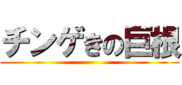 チンゲきの巨根 ()