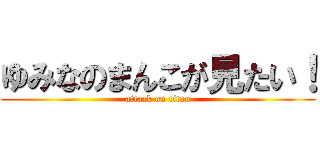 ゆみなのまんこが見たい！ (attack on titan)