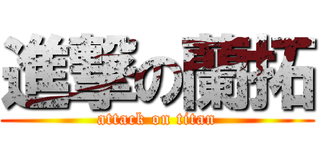 進撃の蘭拓 (attack on titan)