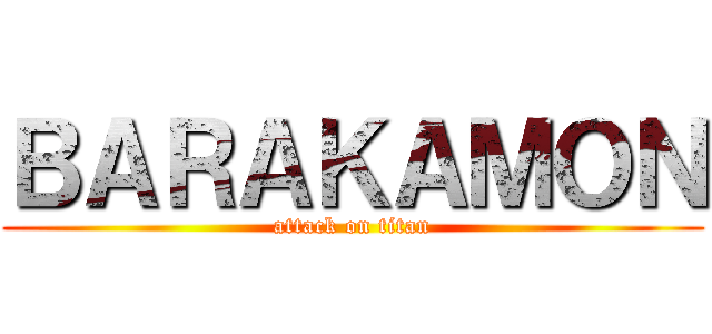 ＢＡＲＡＫＡＭＯＮ (attack on titan)