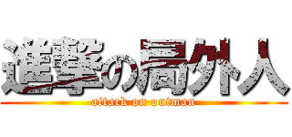 進撃の局外人 (attack on outman)