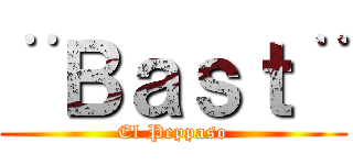 ¨Ｂａｓｔ¨ (El Peppaso)