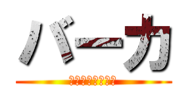 バーカ (ｗｗｗｗｗｗｗｗ)