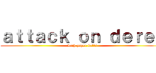 ａｔｔａｃｋ ｏｎ ｄｅｒｅｋ (with paper balls)