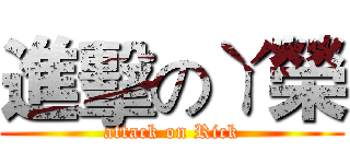 進擊のㄚ榮 (attack on Rick)