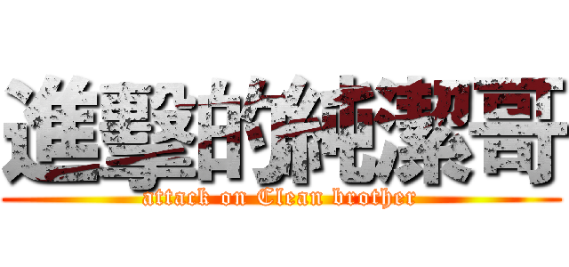 進擊的純潔哥 (attack on Clean brother)