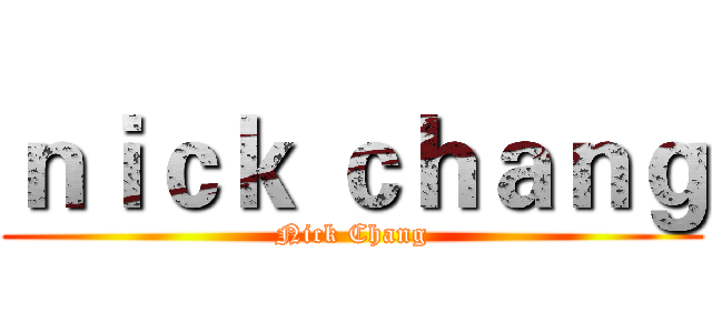 ｎｉｃｋ ｃｈａｎｇ (Nick Chang)