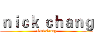 ｎｉｃｋ ｃｈａｎｇ (Nick Chang)