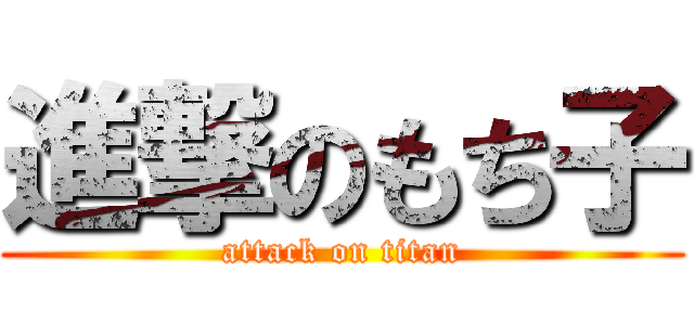 進撃のもち子 (attack on titan)