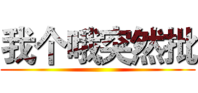 我个哦突然批 ()