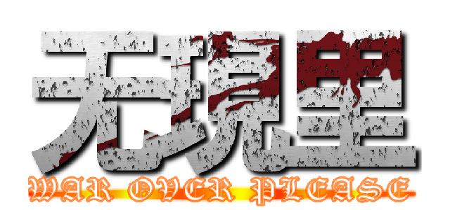 无現里 (WAR OVER PLEASE)
