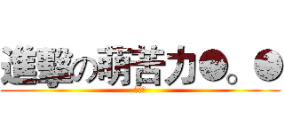 進擊の萌苦力●。● (？？？)