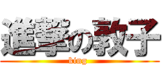 進撃の敦子 (king )