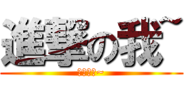進撃の我~ (唔應該啦~)